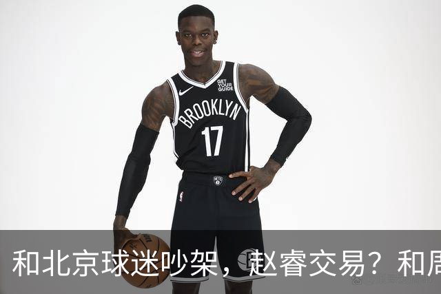 和北京球迷吵架，赵睿交易？和周琦互动，谁注意他表态，去向曝光